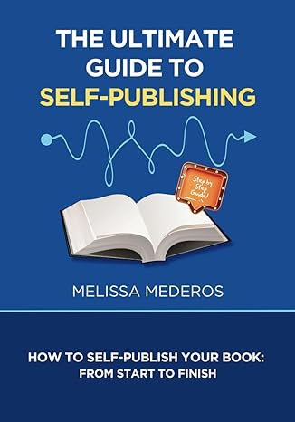 the ultimate guide to self publishing how to self publish your book from start to finish 1st edition melissa