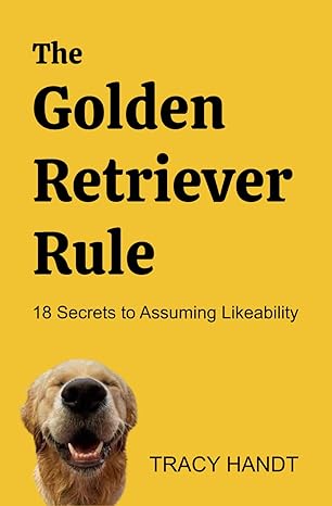 the golden retriever rule 18 secrets to assuming likeability 1st edition tracy ann handt b0cwxj6678,