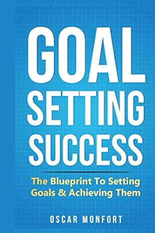goal setting success the blueprint to setting goals and achieving them 1st edition oscar monfort b08bf2pf8f,
