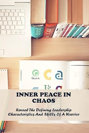inner peace in chaos reveal the defining leadership characteristics and skills of a warrior 1st edition
