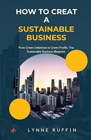 how to create a sustainable business from green initiatives to green profits the sustainable business