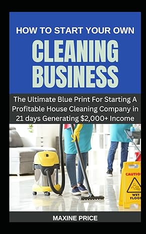 how to start your own cleaning business the ultimate blue print for starting a profitable house cleaning