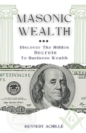 masonic wealth discover the hidden secrets to business wealth 1st edition kennedy achille b0cxlr3bb1,