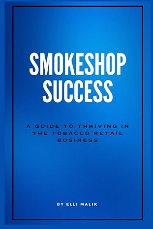 smokeshop success a guide to thriving in the tobacco retail business 1st edition elli malik b0cvc5szhj,