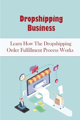 dropshipping business learn how the dropshipping order fulfillment process works 1st edition gabriel bradley