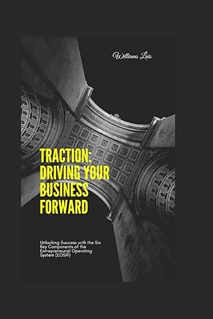 traction driving your business forward unlocking success with the six key components of the entrepreneurial
