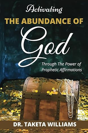 activating the abundance of god through the power of prophetic affirmations 1st edition dr taketa williams