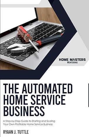 the automated home service business a step by step guide to starting and scaling your own profitable home