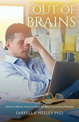 out of brains critical details that can make or break your small business 1st edition farrell f neeley phd