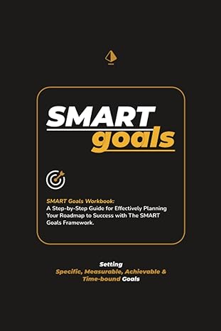 smart goals workbook setting specific measurable achievable relevant and time bound goals a step by step