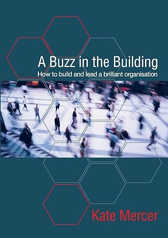 a buzz in the building how to build and lead a brilliant organisation 1st edition kate mercer 1909116564,