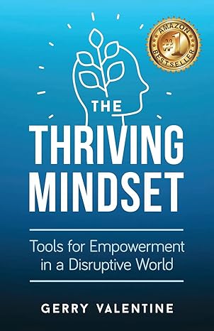 the thriving mindset tools for empowerment in a disruptive world 1st edition gerry valentine 1951591348,