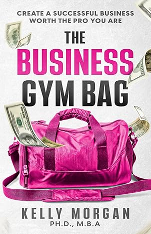 the business gym bag create a successful business worth the pro you are 1st edition kelly morgan b0cvyh6npy,