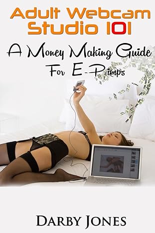 adult webcam studio 101 a money making guide for e pimps 1st edition darby jones 1544293399, 978-1544293394