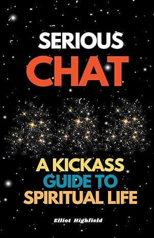 serious chat a kickass guide to spiritual life 1st edition eliot highfield b0czk2svhb, 979-8224749171