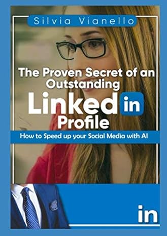 the proven secret of an outstanding linkedin profile how to speed up your social media with ai 1st edition
