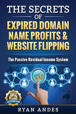 the secrets of expired domain names and website flipping the passive residual income system 1st edition ryan