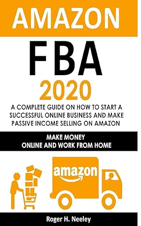 amazon fba 2020 a complete guide on how to start a successful online business and make passive income selling