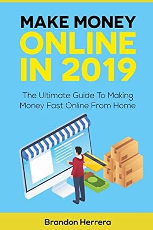 make money online in 2019 the ultimate guide to making money fast online from home 1st edition brandon
