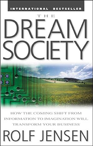 the dream society how the coming shift from information to imagination will transform your business 1st
