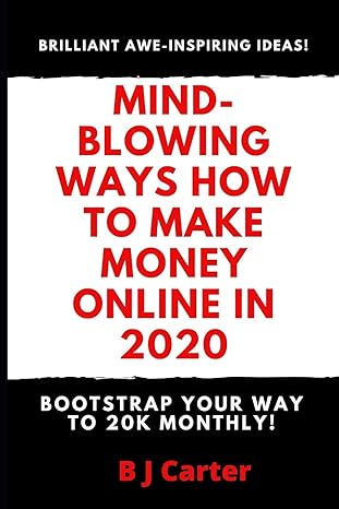 mind blowing ways how to make money online in 2020 bootstrap your way to 20k monthly 1st edition b j carter