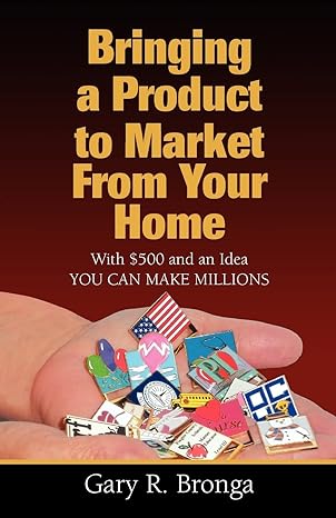 bringing a product to market from your home with $500 and an idea you can make millions 1st edition gary r