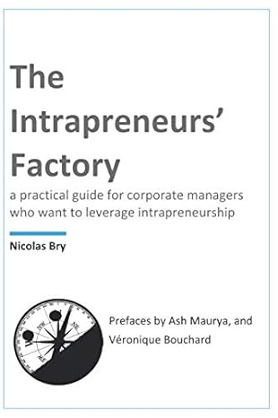 the intrapreneurs factory a practical guide for corporate managers to leverage intrapreneurship for their