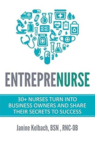 entreprenurse 30+ nurses turn into business owners and share their secrets to success 1st edition janine l