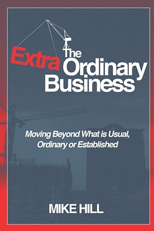 the extraordinary business moving beyond what is usual ordinary or established 1st edition mike hill