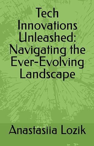 tech innovations unleashed navigating the ever evolving landscape 1st edition anastasiia lozik ,victoria