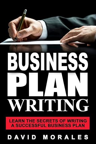 business plan writing learn the secrets of writing a successful business plan 1st edition david morales