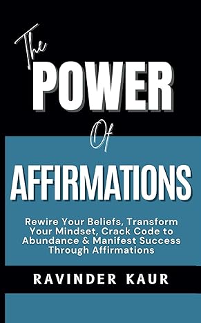 the power of affirmations rewire your beliefs transform your mindset crack code to abundance and manifest