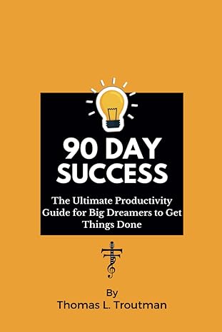 90 day success the ultimate productivity guide for big dreamers to get things done 1st edition thomas l