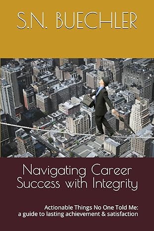 navigating career success with integrity actionable things no one told me a guide to lasting achievement and