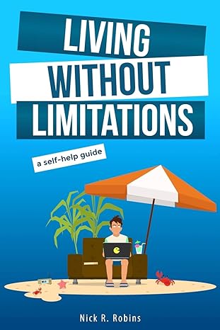 living without limitations a self help guide how to improve your work life balance and work from anywhere by