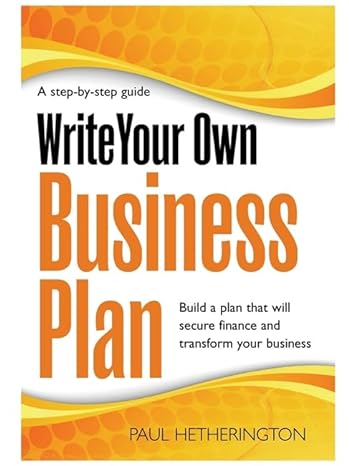 write your own business plan a step by step guide to building a plan that will secure finance and transform