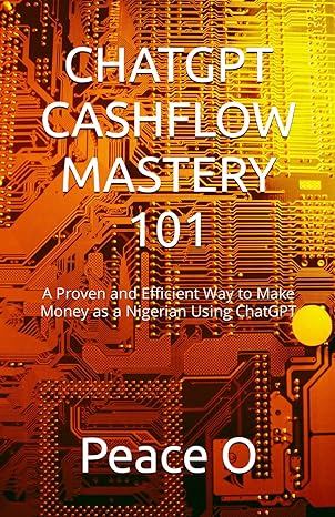 chatgpt cashflow mastery 101 a proven and efficient way to make money as a nigerian using chatgpt 1st edition