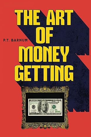 the art of money getting timeless strategies for wealth accumulation and financial mastery 1st edition p t