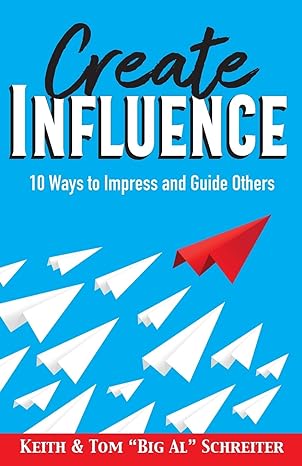 create influence 10 ways to impress and guide others 1st edition keith schreiter ,tom big al schreiter