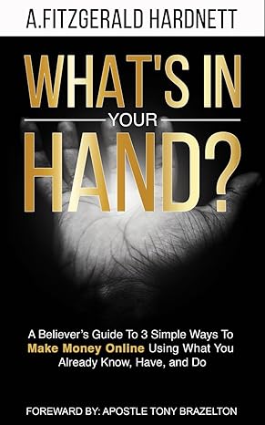 whats in your hand a believers guide to 3 simple ways to make money online using what you already know have