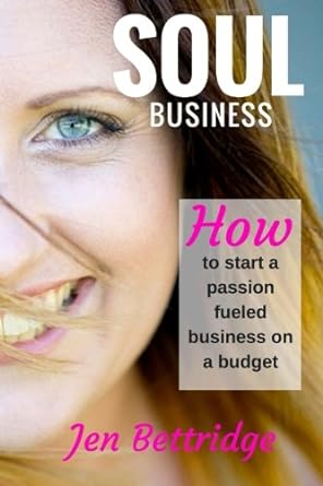 soul business how to start a passion fueled business on a budget 1st edition jen bettridge 1530467454,