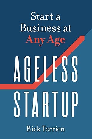 ageless startup start a business at any age 1st edition rick terrien 1599186632, 978-1599186634