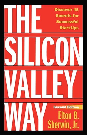 the silicon valley way   discover 45 secrets for successful start ups 2nd edition elton b sherwin jr