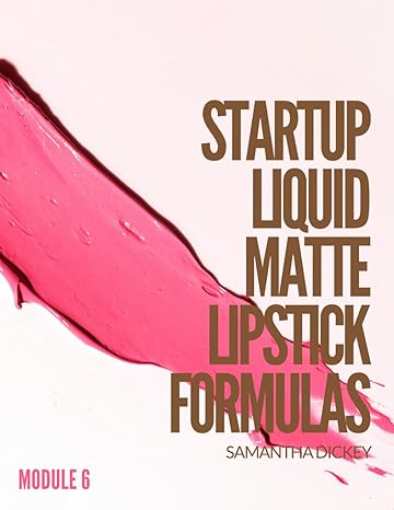 startup liquid matte lipstick formulas module 6 liquid matte lipstick manufacturing 1st edition samantha