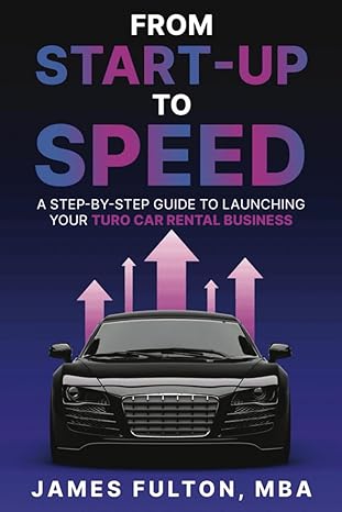 from start up to speed a step by step guide to launching your turo car rental business 1st edition james