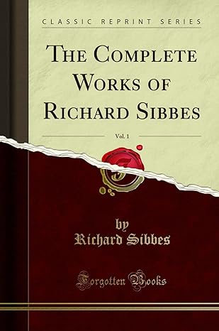 the complete works of richard sibbes d d vol 1 1st edition richard sibbes 1440056978, 978-1440056970