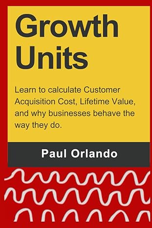growth units learn to calculate customer acquisition cost lifetime value and why businesses behave the way