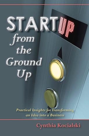 startup from the ground up practical insights for transforming an idea into a business 1st edition cynthia