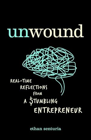 unwound real time reflections from a stumbling entrepreneur 1st edition ethan senturia 0983170487,