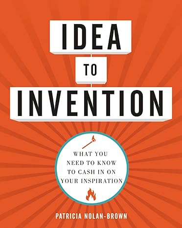 idea to invention what you need to know to cash in on your inspiration 1st edition patricia nolan brown